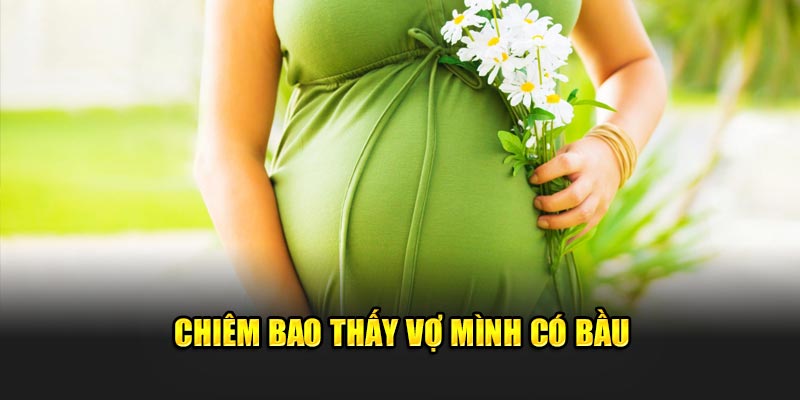 Chiêm bao thấy vợ mình có bầu 