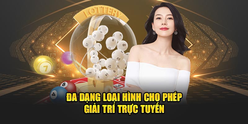 Đa dạng loại hình cho phép giải trí trực tuyến