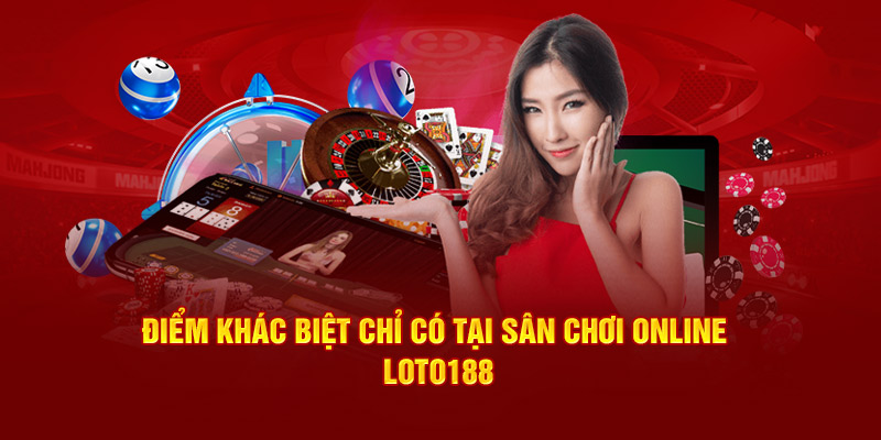 Điểm khác biệt chỉ có tại sân chơi online Loto188