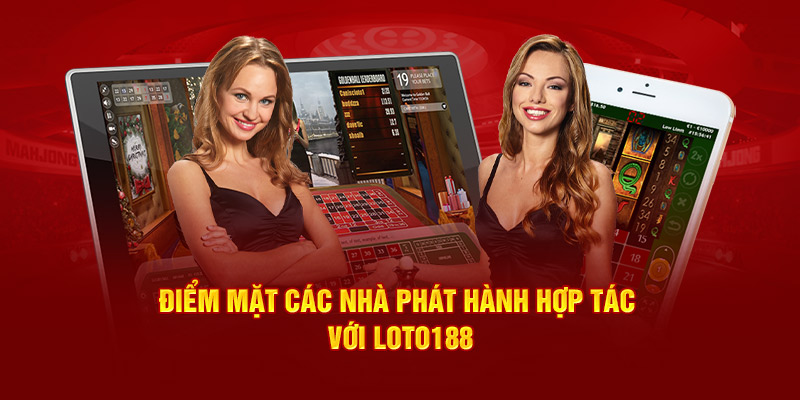 Điểm mặt các nhà phát hành hợp tác với Loto188