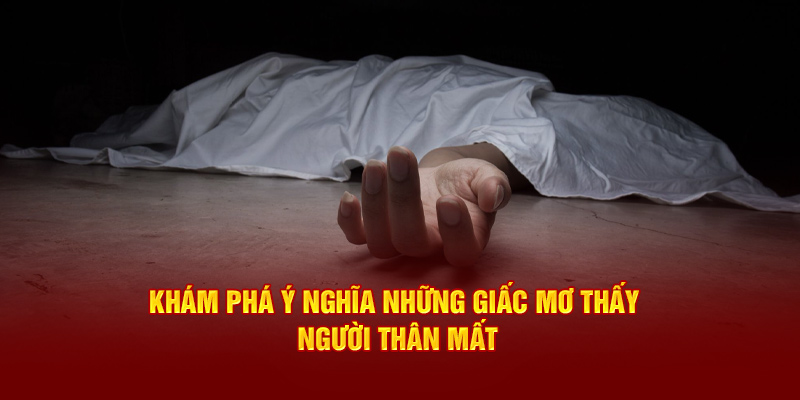 Mơ Thấy Người Thân Mất