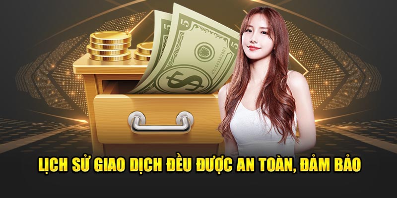 Lịch sử giao dịch của thành viên đều được an toàn, đảm bảo