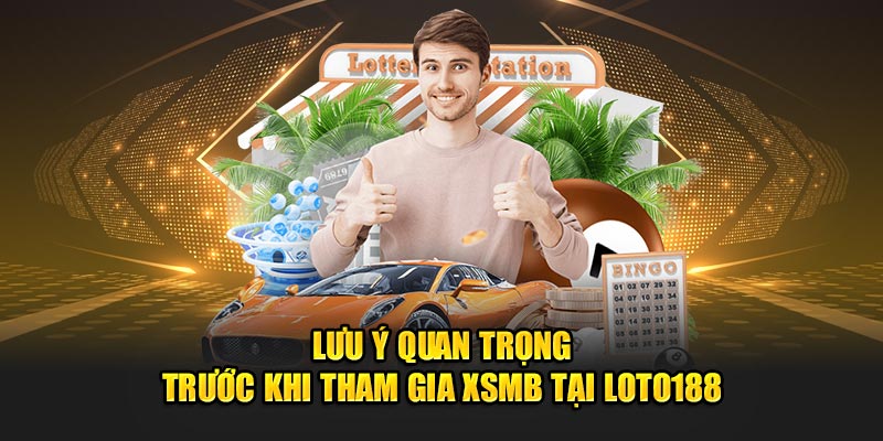 Lưu ý quan trọng trước khi tham gia XSMB tại Loto188