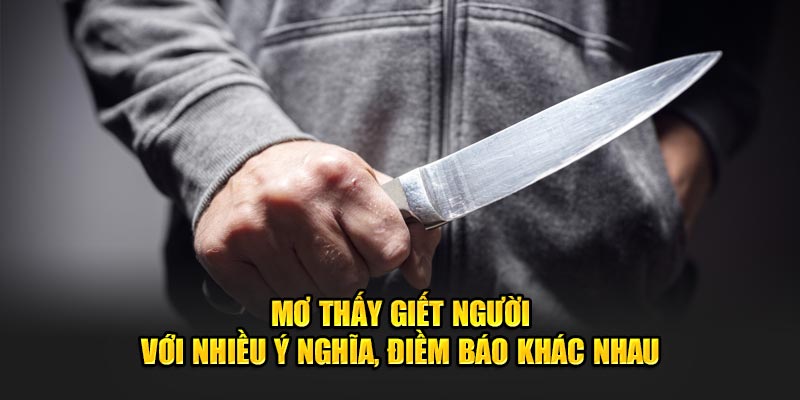 Mơ thấy giết người với nhiều ý nghĩa, điềm báo khác nhau