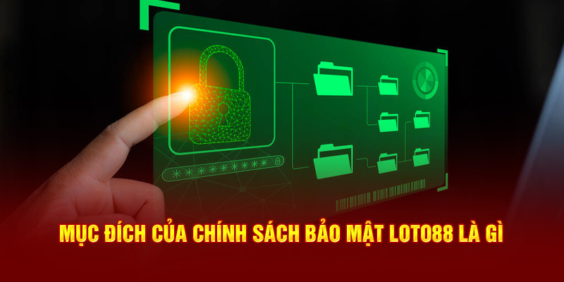 Mục đích của chính sách bảo mật loto88 là gì