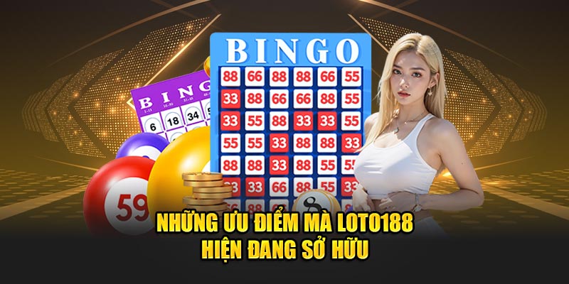 Những ưu điểm mà Loto188 hiện đang sở hữu