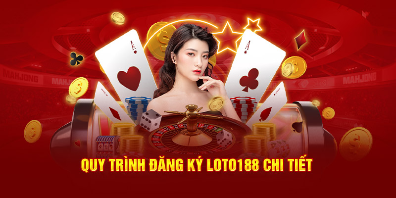 Quy trình đăng ký Loto188 chi tiết