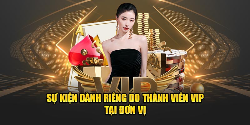 Sự kiện dành riêng do thành viên VIP tại đơn vị