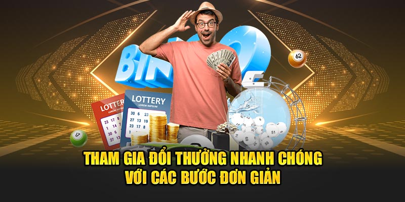 Tham gia đổi thưởng nhanh chóng với các bước đơn giản