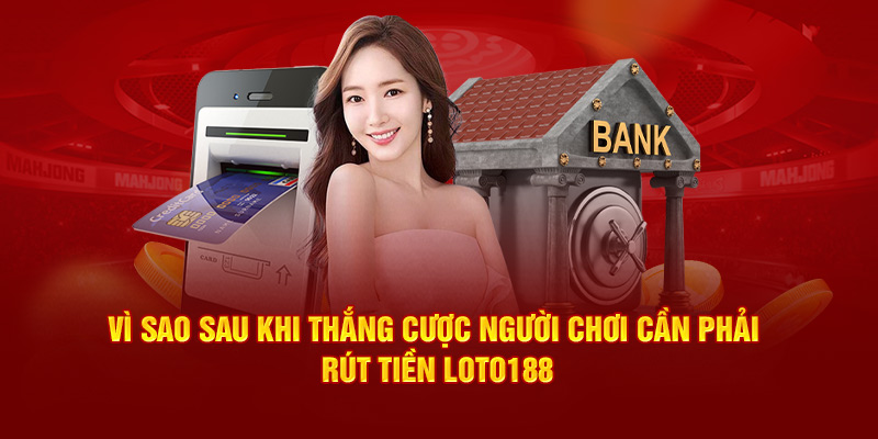 Vì sao sau khi thắng cược người chơi cần phải rút tiền Loto188