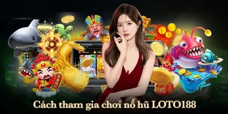 Quy trinh săn Jackpot với nổ hũ LOTO188