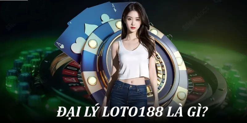 Giới thiệu về hợp tác đại lý LOTO188