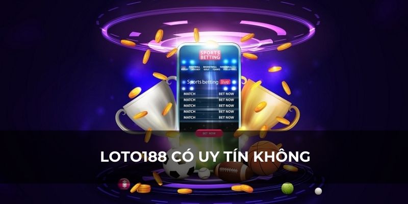 LOTO188 có uy tín không?